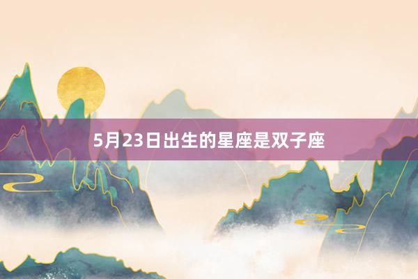 5月23日出生的星座是双子座